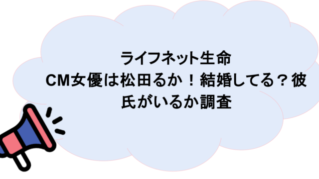 ライフネット生命のCM女優は松田るか!結婚してる?彼氏がいるか調査