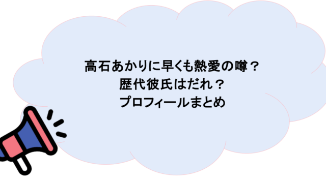 高石あかりに早くも熱愛の噂？歴代彼氏はだれ？プロフィールまとめ