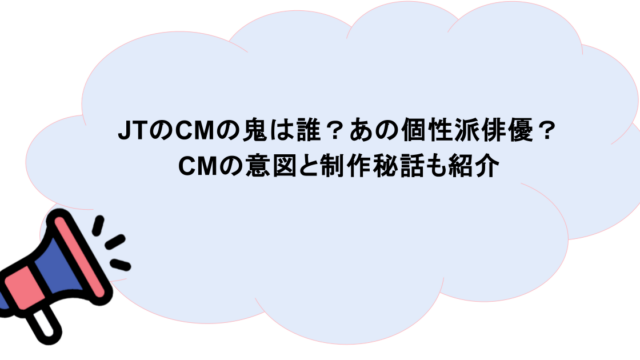 JTのCMの鬼は誰？あの個性派俳優？CMの意図と制作秘話も紹介