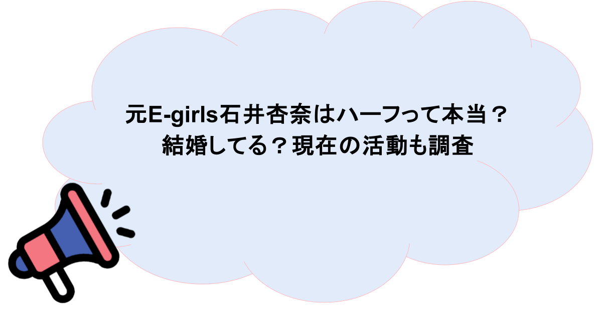 元E-girls石井杏奈はハーフって本当?結婚してる?現在の活動も調査